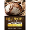 Bread Machine Cookbook: 40 Tasty Bread Machine Recipes for Homemade Bread - Paperback