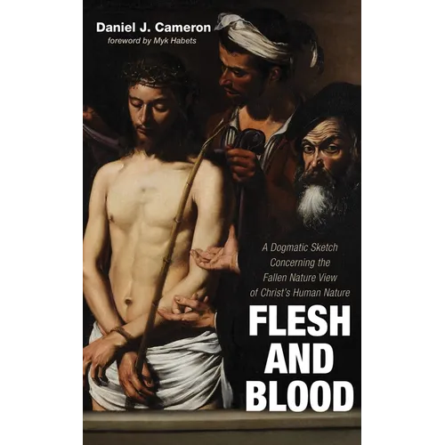 Flesh and Blood: A Dogmatic Sketch Concerning the Fallen Nature View of Christ's Human Nature - Paperback