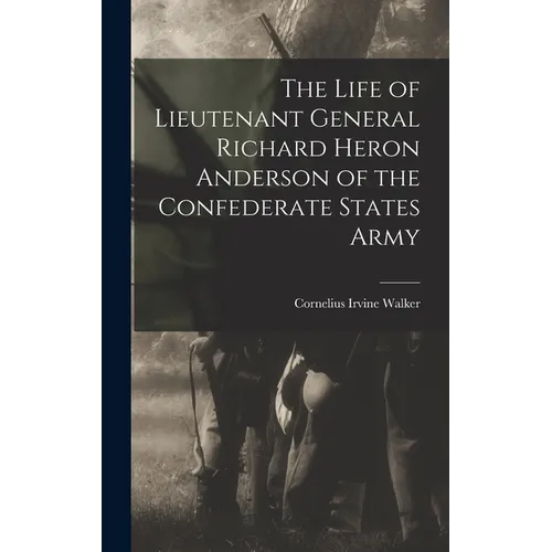 The Life of Lieutenant General Richard Heron Anderson of the Confederate States Army - Hardcover