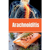 Arachnoiditis: A Beginner's Quick Start Guide to Managing the Condition Through Diet and Other Natural Methods, With Sample Recipes - Paperback