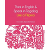 Think in English and Speak in Tagalog Like a Filipino: Your easy way of learning and pronouncing Tagalog Converse in Tagalog with confidence - Paperback