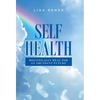 Self Health: Holistically Heal for an Abundant Future - Hardcover