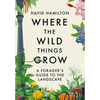 Where the Wild Things Grow: A Forager's Guide to the Landscape - Paperback