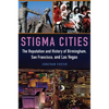 Stigma Cities: The Reputation and History of Birmingham, San Francisco, and Las Vegas - Hardcover