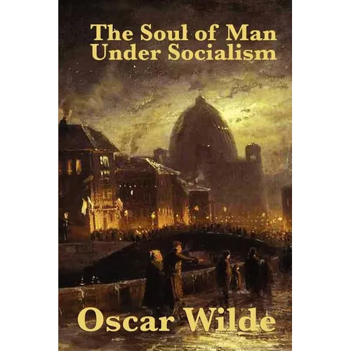 The Soul of Man Under Socialism: A Classic Essay on Individualism and Social Freedom - Paperback