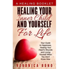 Healing Your Inner Child and Yourself For Life: Your Guide to Happiness, Healing Your Heart's Wounds and Loving Yourself When You Don't Know How - Paperback