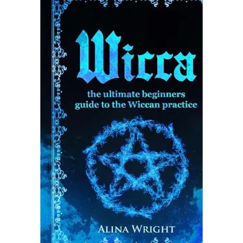 Wicca: The Ultimate Guide to the Wiccan Practice - Paperback