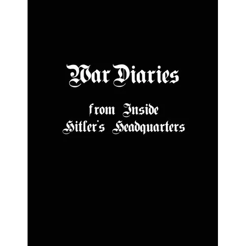 War Diaries from Inside Hitler's Headquarters - Paperback