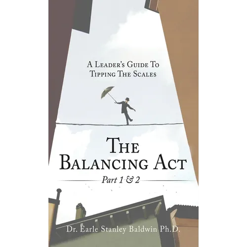 The Balancing Act Part 1 & 2: A Leader's Guide To Tipping The Scales - Hardcover