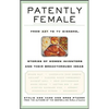 Patently Female: From AZT to TV Dinners, Stories of Women Inventors and Their Breakthrough Ideas - Hardcover