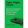 Fight, Flight, Freeze: Emotional Intelligence, Behavioral Science, Systems Theory & Leadership - Paperback