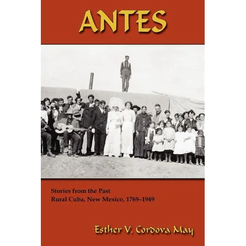 Antes: Stories from the Past, Rural Cuba, New Mexico 1769-1949 - Paperback