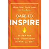Dare to Inspire: Sustain the Fire of Inspiration in Work and Life - Hardcover