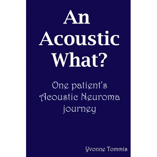 An Acoustic What? One patient's Acoustic Neuroma journey - Paperback