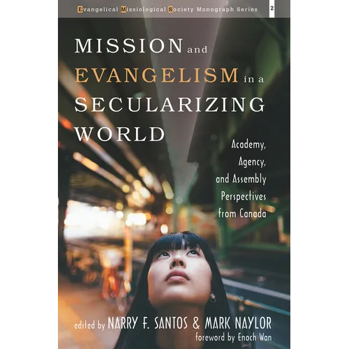Mission and Evangelism in a Secularizing World: Academy, Agency, and Assembly Perspectives from Canada - Hardcover