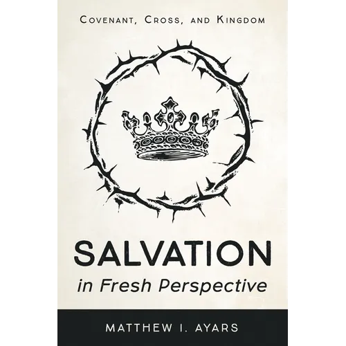 Salvation in Fresh Perspective: Covenant, Cross, and Kingdom - Paperback