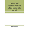 Animal and vegetable parasites of the human skin and hair - Paperback