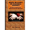 White Slavery In Colonial America: And Other Documented Facts Supressed from the Public Know! - Paperback