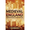 Medieval England: An Enthralling Overview of the English Middle Ages - Hardcover