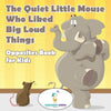 The Quiet Little Mouse Who Liked Big Loud Things Opposites Book for Kids - Paperback