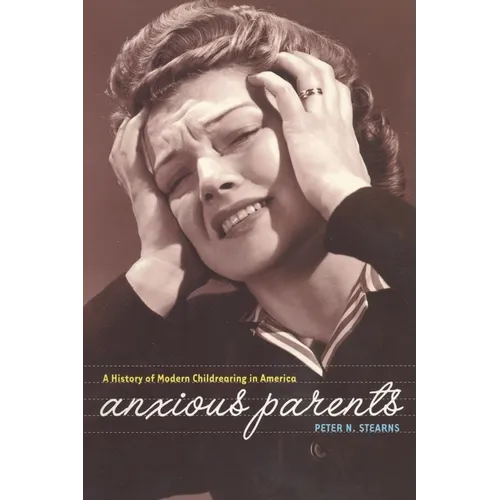 Anxious Parents: A History of Modern Childrearing in America - Paperback