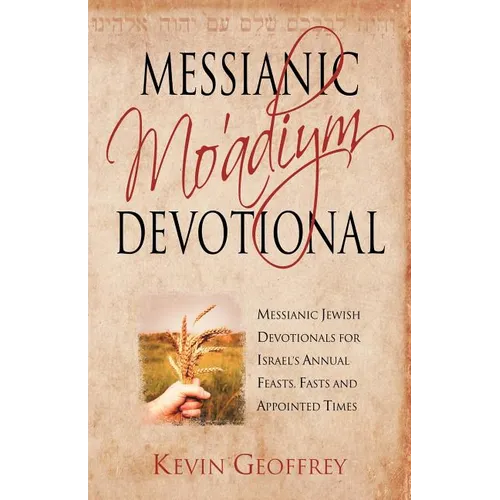 Messianic Mo'adiym Devotional: Messianic Jewish Devotionals for Israel's Annual Feasts, Fasts and Appointed Times - Paperback