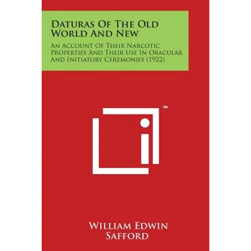 Daturas of the Old World and New: An Account of Their Narcotic Properties and Their Use in Oracular and Initiatory Ceremonies (1922) - Paperback