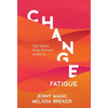 Change Fatigue: Flip Teams From Burnout to Buy-In - Hardcover