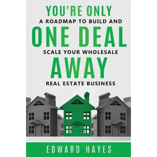 You're Only One Deal Away: A Roadmap To Build And Scale Your Wholesale Real Estate Business - Paperback