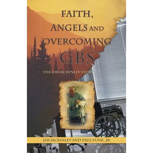 Faith, Angels and Overcoming GBS: The Jim McKinley Story - Paperback