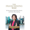 The Franchising Way: Go International, Expand Your Network, and Sell Just About Anything - Hardcover