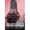 Beginner's Guide To Podcasting: Creating And Promoting A Good Podcast: How To Make A Video Podcast That Looks Good - Paperback