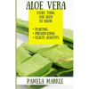 Aloe Vera. Every Thing You Need to Know. Planting, Preservation, Health Benefits - Paperback