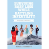 Surviving Baby Loss While Battling Infertility: Inspired by a Real Story - Hardcover