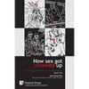 How Sex Got Screwed Up: The Ghosts that Haunt Our Sexual Pleasure - Book One: From the Stone Age to the Enlightenment - Paperback