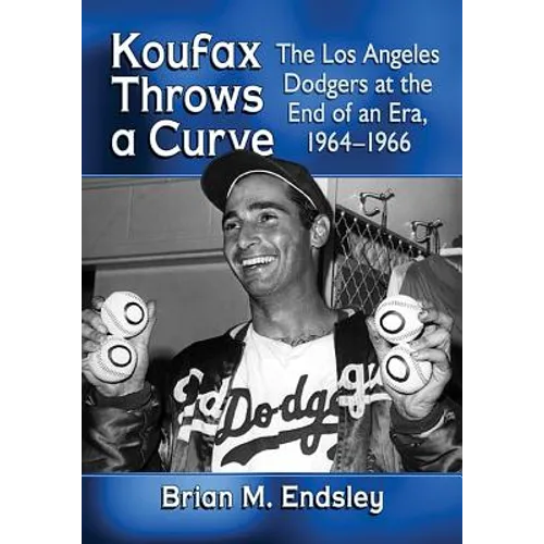 Koufax Throws a Curve: The Los Angeles Dodgers at the End of an Era, 1964-1966 - Paperback