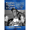 Koufax Throws a Curve: The Los Angeles Dodgers at the End of an Era, 1964-1966 - Paperback
