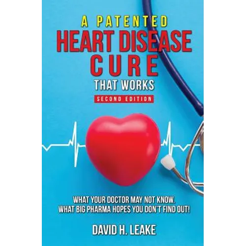 A (Patented) Heart Disease Cure That Works!: What Your Doctor May Not Know. What Big Pharma Hopes You Don't Find Out. - Paperback
