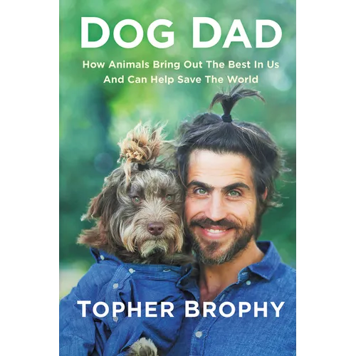 Dog Dad: How Animals Bring Out the Best in Us and Can Help Save the World - Hardcover