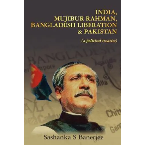 India, Mujibur Rahman, Bangladesh Liberation & Pakistan (A Political Treatise) - Paperback