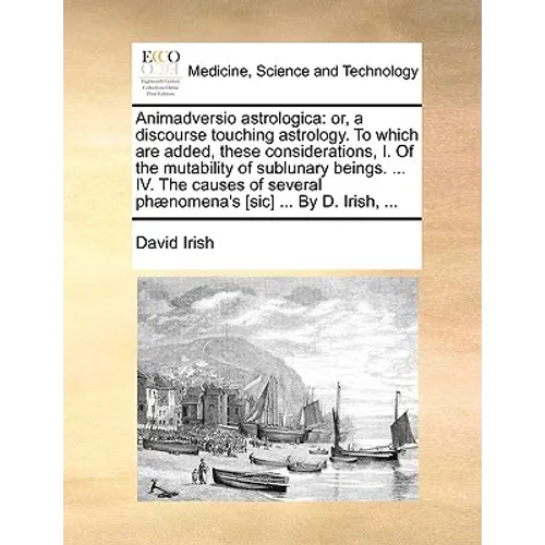 Animadversio Astrologica: Or, a Discourse Touching Astrology. to Which Are Added, These Considerations, I. of the Mutability of Sublunary Beings - Paperback