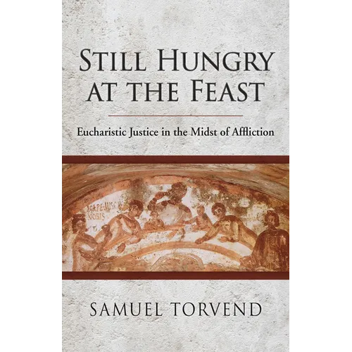 Still Hungry at the Feast: Eucharistic Justice in the Midst of Affliction - Paperback