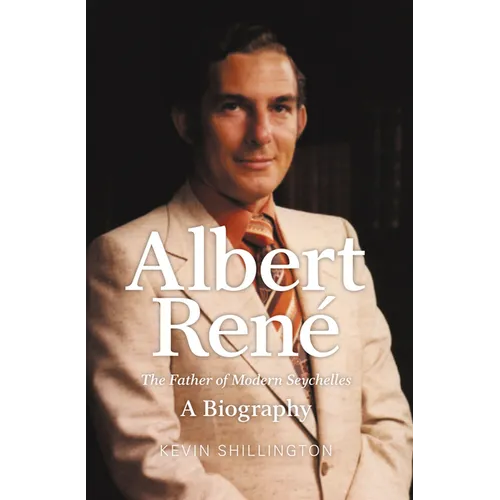 Albert Rene: The Father of Modern Seychelles, a Biography - Paperback