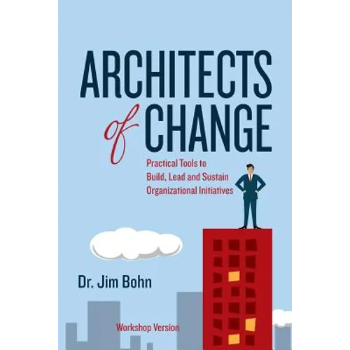 Architects of Change: Practical Tools to Build, Lead and Sustain Organizational Initiatives - Paperback