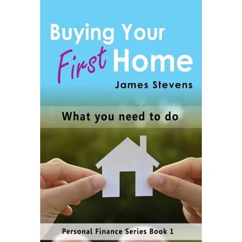 Buying Your First Home: What You Need to Do (Personal Finance Series Book 1) - Paperback