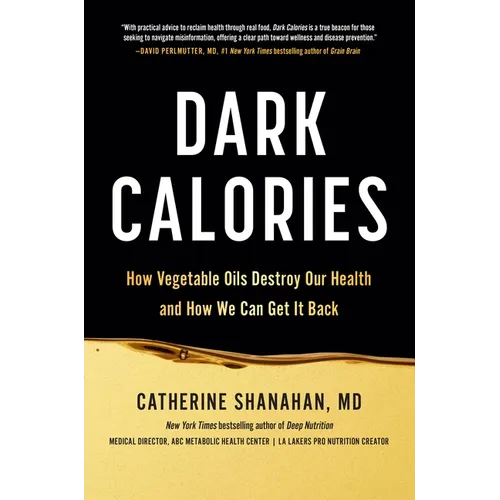 Dark Calories: How Vegetable Oils Destroy Our Health and How We Can Get It Back - Hardcover