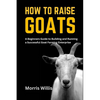 How to Raise Goats: A Beginners Guide to Building and Running a Successful Goat Farming Enterprise - Paperback