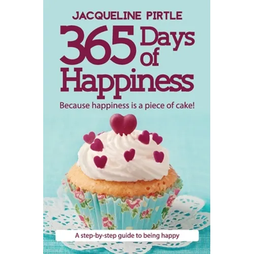 365 Days of Happiness: Because happiness is a piece of cake! - Paperback