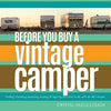 Before You Buy a Vintage Camper: finding, choosing, assessing, buying, & figuring out what to do with an old camper - Paperback