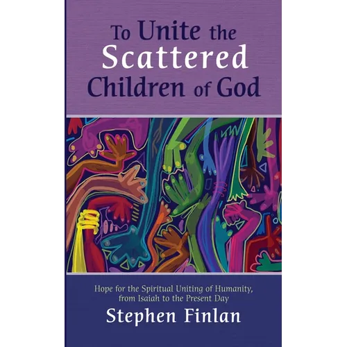 To Unite the Scattered Children of God: Hope for the Spiritual Uniting of Humanity, from Isaiah to the Present Day - Paperback